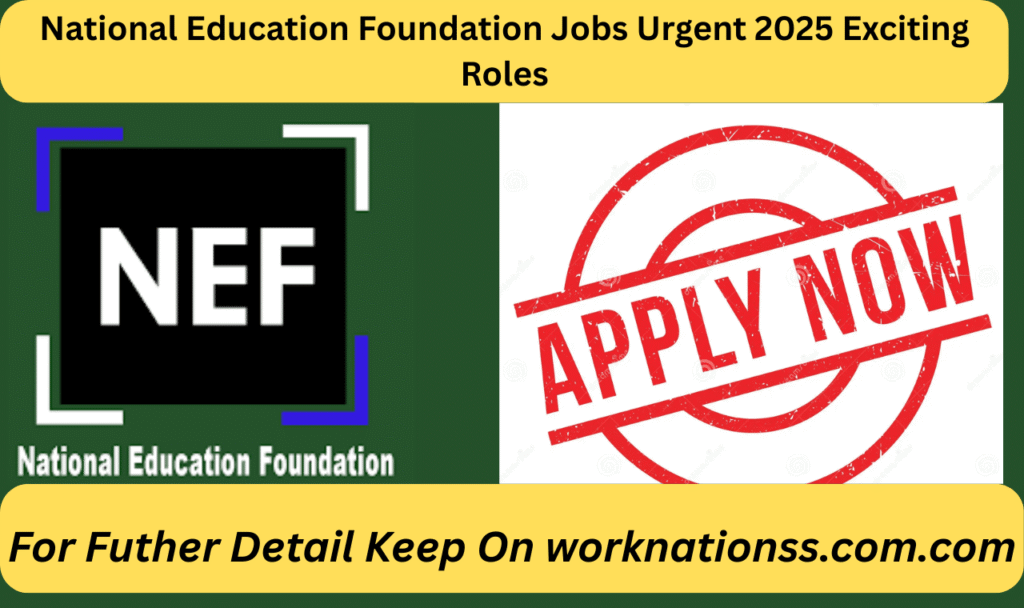 National Education Foundation Jobs Urgent 2025 Exciting Roles